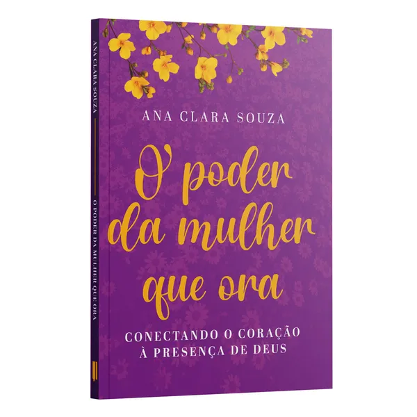 Livro O Poder da Mulher que Ora | Conectando o Coração à Presença de Deus Todos os Dias | Ana Clara Souza